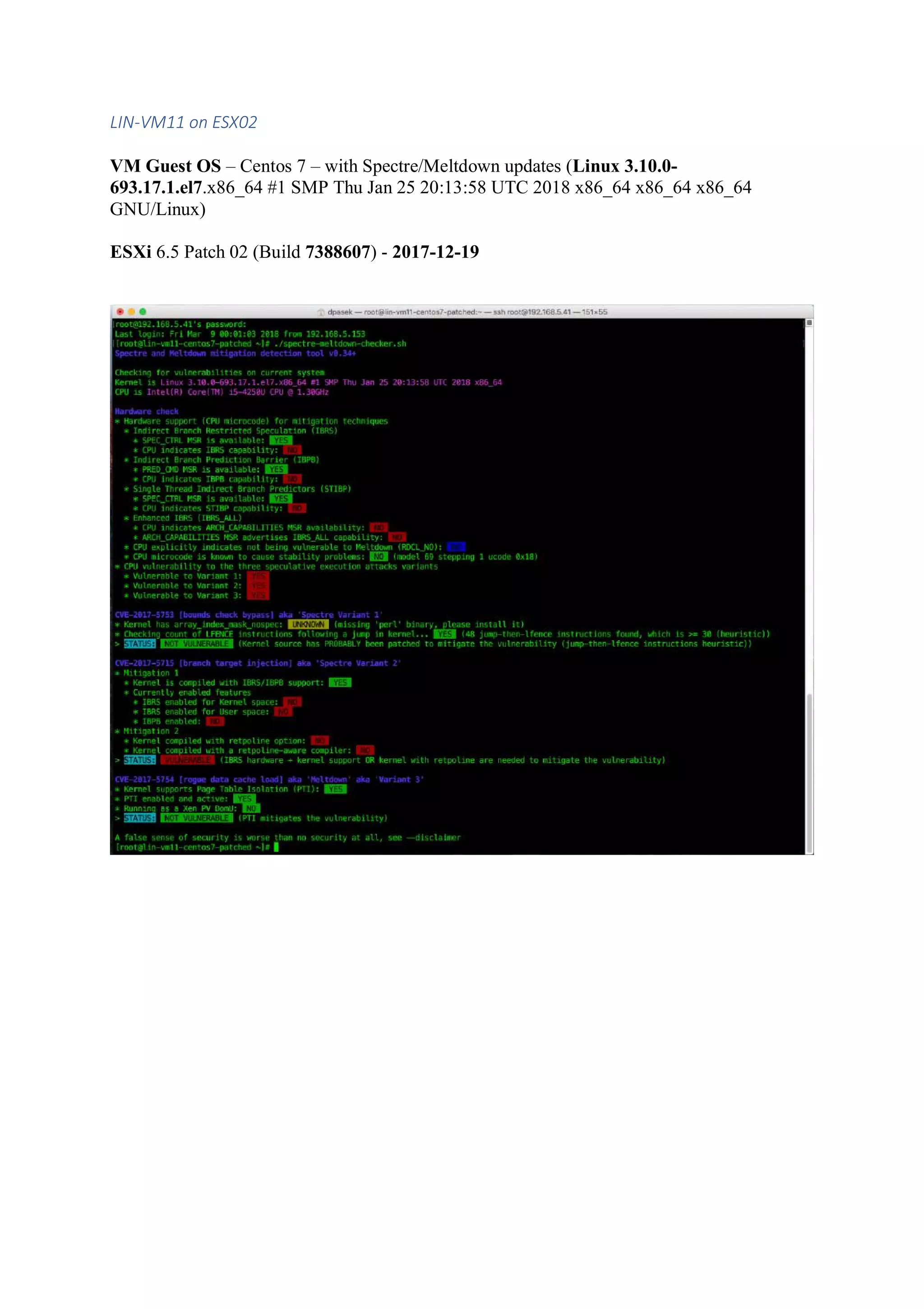 LIN-VM11 on ESX02
VM Guest OS – Centos 7 – with Spectre/Meltdown updates (Linux 3.10.0-
693.17.1.el7.x86_64 #1 SMP Thu Jan 25 20:13:58 UTC 2018 x86_64 x86_64 x86_64
GNU/Linux)
ESXi 6.5 Patch 02 (Build 7388607) - 2017-12-19
 