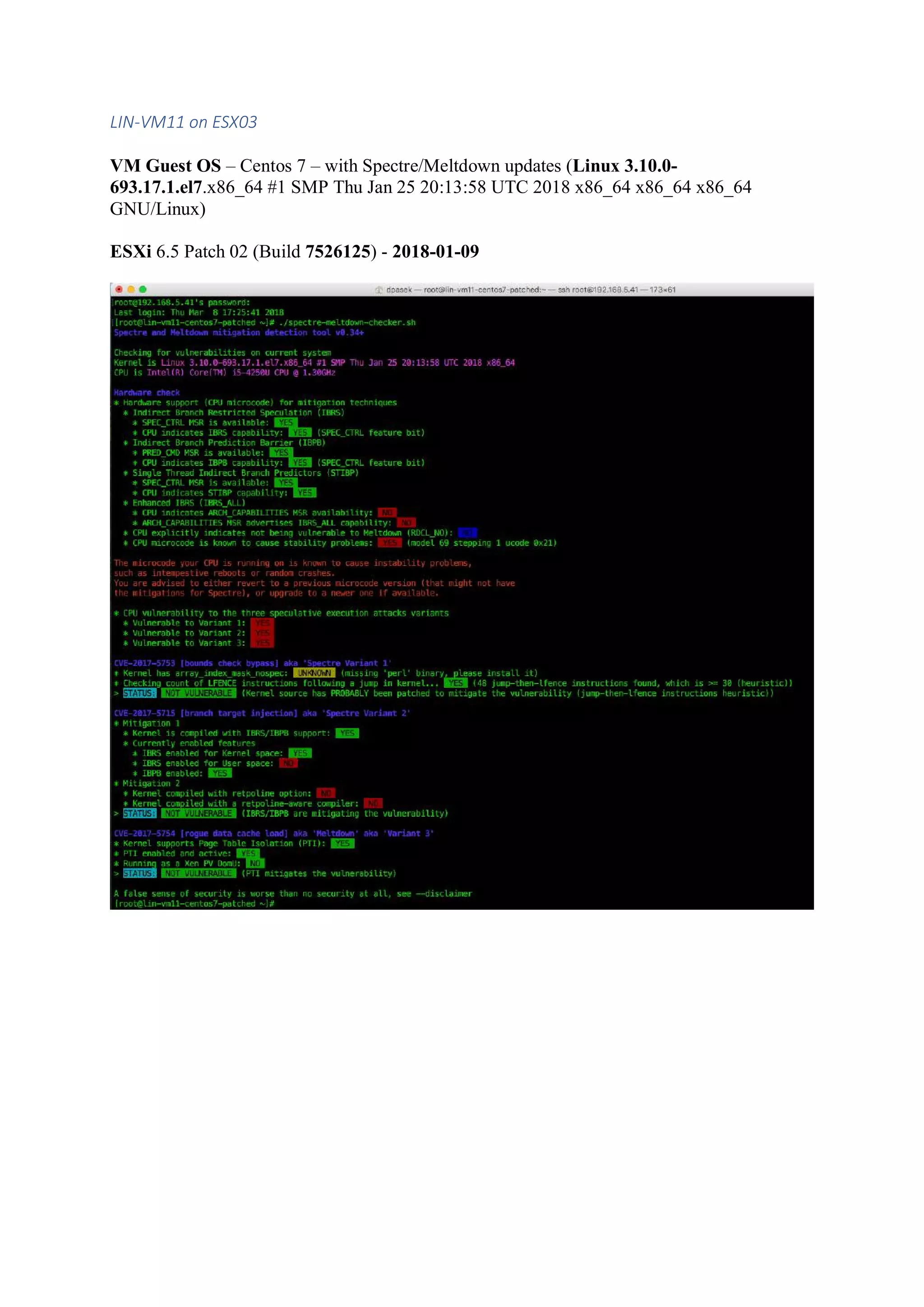 LIN-VM11 on ESX03
VM Guest OS – Centos 7 – with Spectre/Meltdown updates (Linux 3.10.0-
693.17.1.el7.x86_64 #1 SMP Thu Jan 25 20:13:58 UTC 2018 x86_64 x86_64 x86_64
GNU/Linux)
ESXi 6.5 Patch 02 (Build 7526125) - 2018-01-09
 