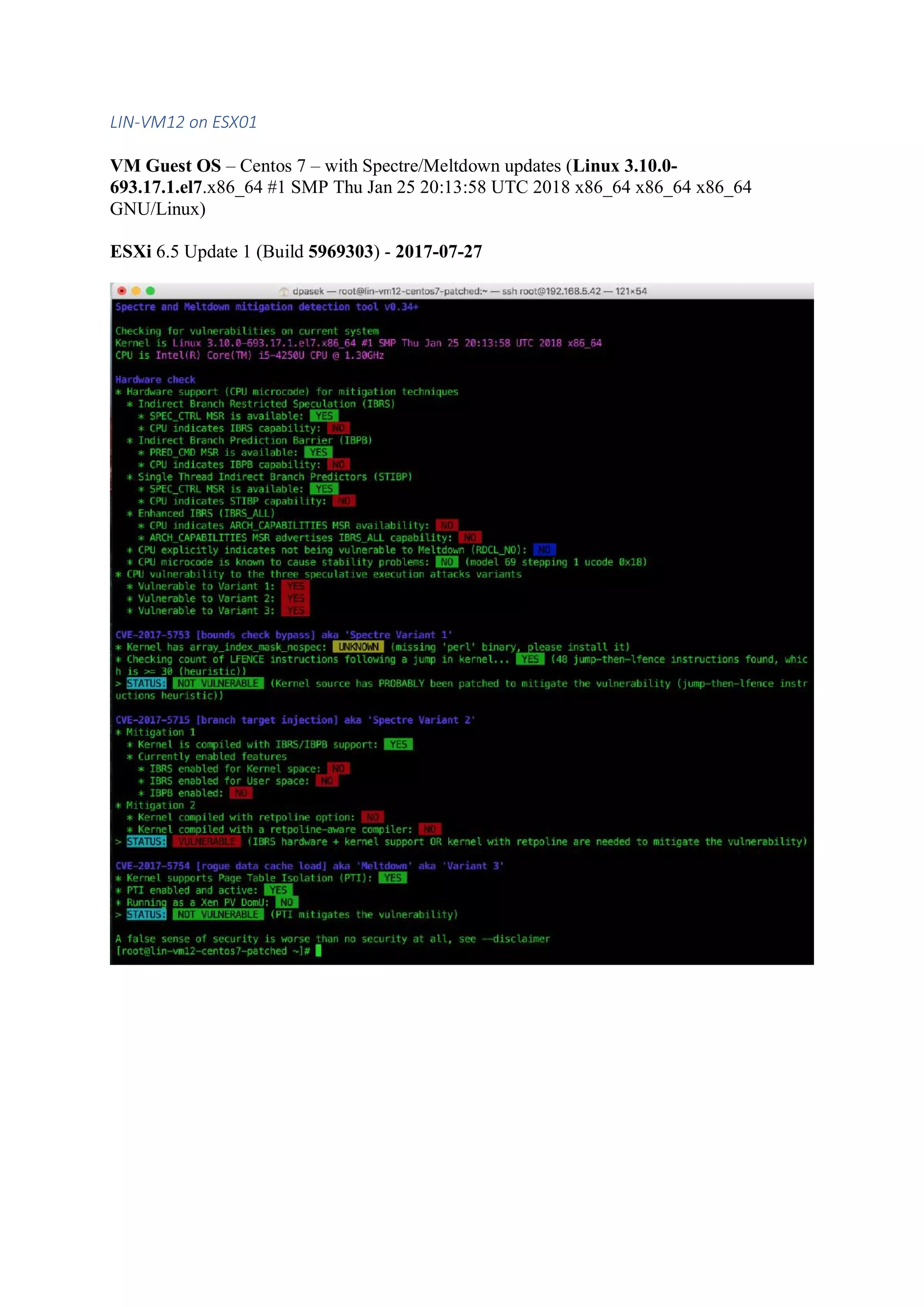 LIN-VM12 on ESX01
VM Guest OS – Centos 7 – with Spectre/Meltdown updates (Linux 3.10.0-
693.17.1.el7.x86_64 #1 SMP Thu Jan 25 20:13:58 UTC 2018 x86_64 x86_64 x86_64
GNU/Linux)
ESXi 6.5 Update 1 (Build 5969303) - 2017-07-27
 