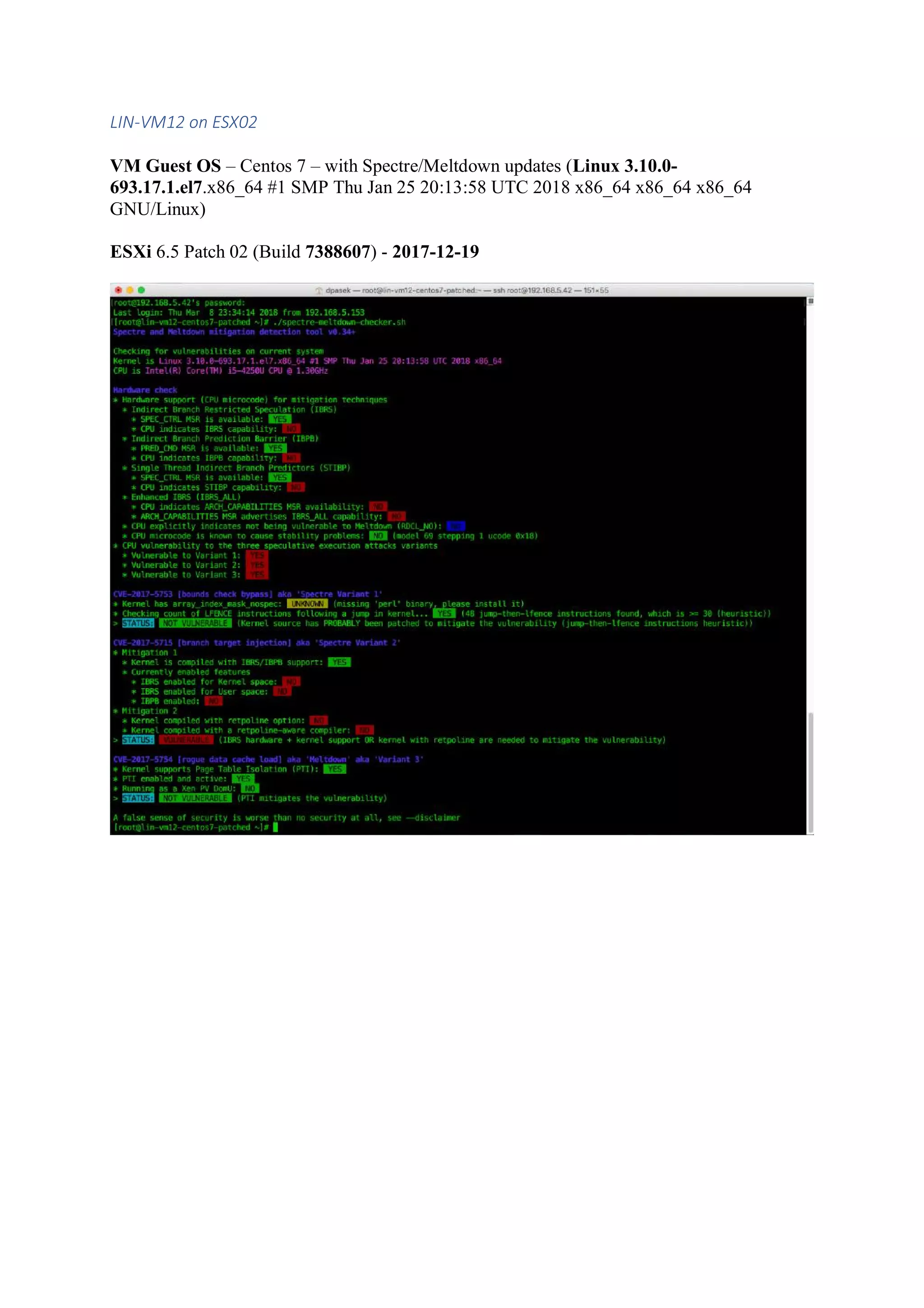 LIN-VM12 on ESX02
VM Guest OS – Centos 7 – with Spectre/Meltdown updates (Linux 3.10.0-
693.17.1.el7.x86_64 #1 SMP Thu Jan 25 20:13:58 UTC 2018 x86_64 x86_64 x86_64
GNU/Linux)
ESXi 6.5 Patch 02 (Build 7388607) - 2017-12-19
 