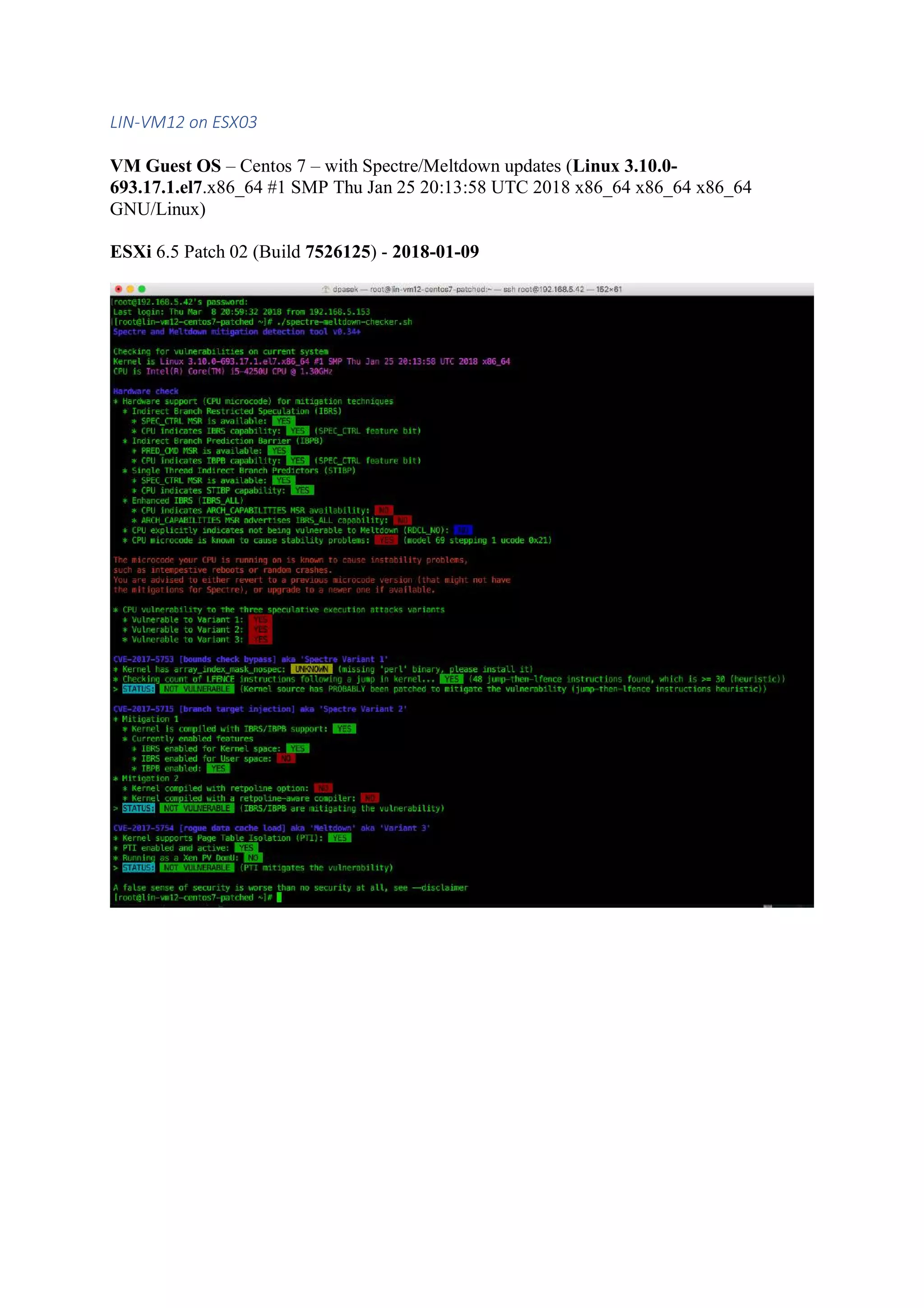 LIN-VM12 on ESX03
VM Guest OS – Centos 7 – with Spectre/Meltdown updates (Linux 3.10.0-
693.17.1.el7.x86_64 #1 SMP Thu Jan 25 20:13:58 UTC 2018 x86_64 x86_64 x86_64
GNU/Linux)
ESXi 6.5 Patch 02 (Build 7526125) - 2018-01-09
 