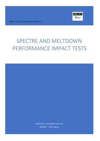 David Pasek – dpasek@vmware.com
VMWARE - TAM Program
SPECTRE AND MELTDOWN
PERFORMANCE IMPACT TESTS
March 14, 2018, Document version: 0.3
 