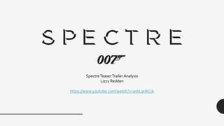 SpectreTeaserTrailer Analysis
Lizzy Redden
https://www.youtube.com/watch?v=ashLaclKCik
 