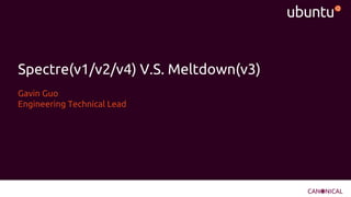 Spectre(v1/v2/v4) V.S. Meltdown(v3)
Gavin Guo
Engineering Technical Lead
 