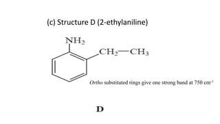 (c) Structure D (2-ethylaniline)
Ortho substituted rings give one strong band at 750 cm-1
 