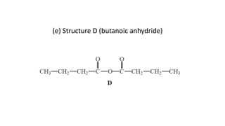 (e) Structure D (butanoic anhydride)
 