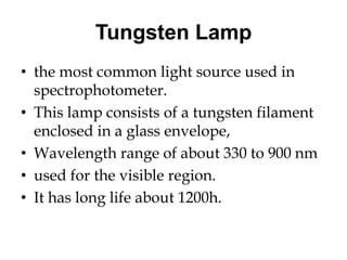 II) Hydrogen / Deuterium Lamps
• For the ultraviolet region
• hydrogen or deuterium lamps are frequently
used.
• range is ...