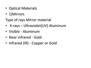 • 2)Lenses
• Rays -Material
• X-rays Ultraviolet -Fused silica , Sapphire
• Visible - Glass
• Infrared - Glass
 