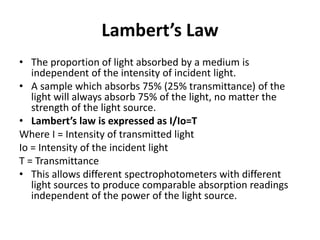 Lambert’s Law
• The proportion of light absorbed by a medium is
independent of the intensity of incident light.
• A sample...