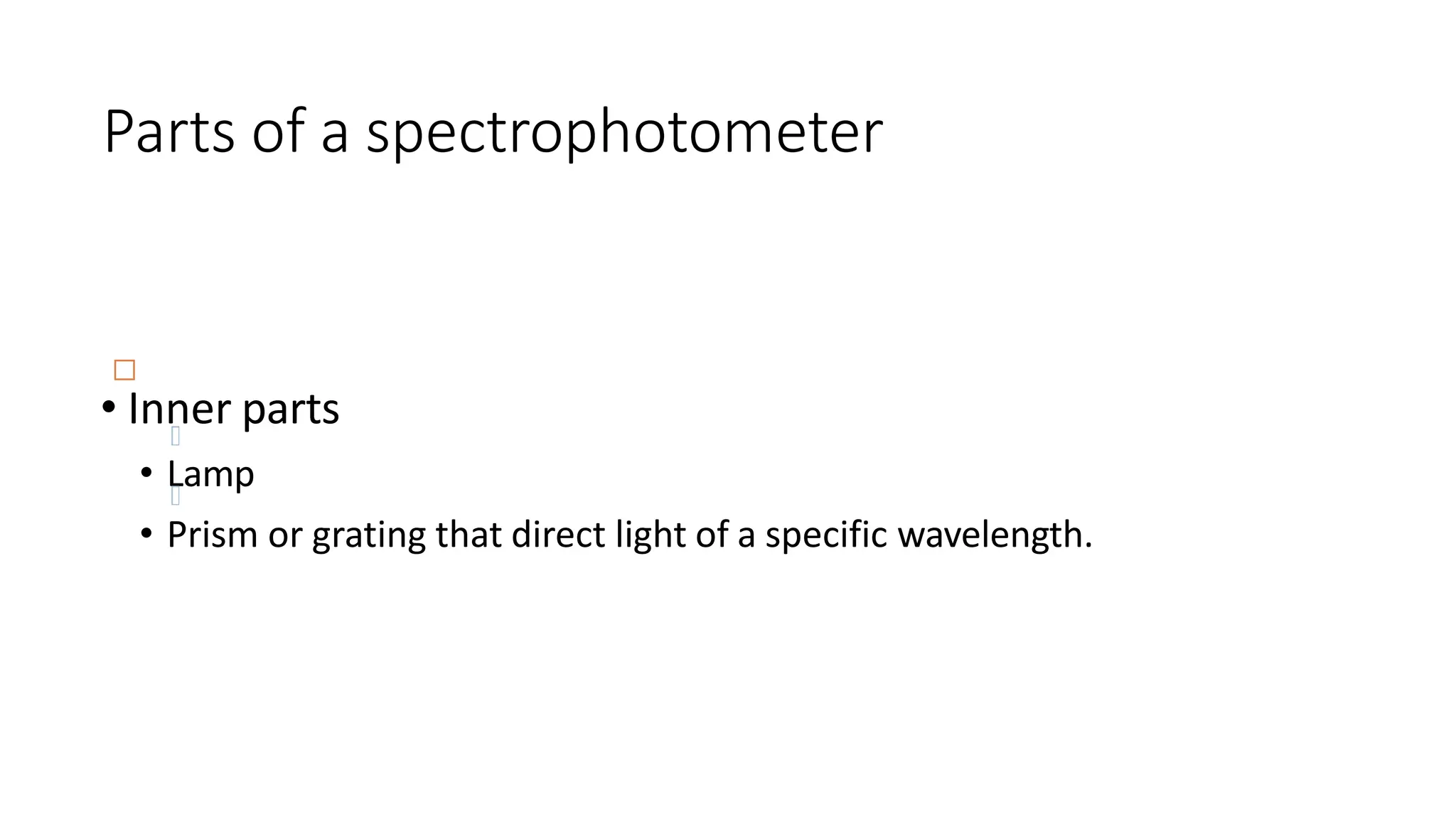 Parts of a spectrophotometer
• Inner parts
• Lamp
• Prism or grating that direct light of a specific wavelength.
☐
 