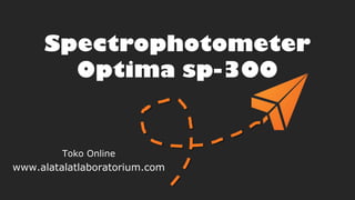 Spectrophotometer
Optima sp-300

Toko Online

www.alatalatlaboratorium.com

 