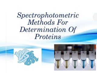 Spectrophotometric
Methods For
Determination Of
Proteins
Experiment 2
 