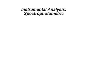 Instrumental Analysis:
Spectrophotometric
 