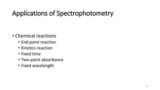 Applications of Spectrophotometry
• Chemical reactions
• End point reaction
• Kinetics reaction
• Fixed time
• Two-point absorbance
• Fixed wavelength
49
 