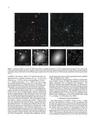 2
Figure 1. Imaging of DF44. Location of DF44 with respect to neighboring galaxies (a; CFHT image) and with respect to the center of the
Coma cluster (b; Dragonﬂy discovery imaging). Panels c and d show the newly obtained Keck LRIS V-band image, before and after adaptive
smoothing. Panels e and f show the best-ﬁtting single component GALFIT model (Peng et al 2002) and the residual after subtracting this model
from d.
at 9000 Å in the red arm. With a 1.′′
5 wide long slit, this con-
ﬁguration gives a spectral resolution of σinstr = 2.5 Å in the
blue and σinstr = 0.85 Å in the red, corresponding to 170 km s−1
at λ = 4500 Å and 30 km s−1
at λ = 8500 Å. The slit was ap-
proximately aligned with the major axis of the galaxy. The
total integration time was 5400 s, divided over six exposures.
The galaxy was moved along the slit in between exposures.
The blue and red spectra were reduced using standard tech-
niques for long slit spectroscopy (see, e.g., van Dokkum &
Conroy 2012, for an example using a similar instrumental
setup as employed here). Sky OH emission lines were used
for wavelength calibration and rectiﬁcation in the red. In the
blue, an arc spectrum taken immediately after the science ex-
posures was used for this purpose. The wavelength coverage
was 3065 Å– 5560 Å in the blue and 7590 Å – 9220 Å in the
red. Sky subtraction was done by ﬁtting a linear function in
the spatial direction. The galaxy was masked in the ﬁt. One-
dimensional spectra were extracted by summing rows in the
two-dimensional spectra. The extraction regions are ≈ 11′′
,
and correspond approximately to the rows where the ﬂux is at
least 30 % of the peak. Extraction with optimal weighting, or
using a smaller or larger aperture, does not improve the qual-
ity of the 1D spectrum. A relative ﬂux calibration was ob-
tained using observations of the spectrophotometric standard
Feige 110 (Hamuy et al. 1992).
We also obtained V band imaging of DF44, using the blue
arm of LRIS. A total of 1080 s was obtained over the two
nights, distributed over six dithered 180 s exposures. The
data were reduced using standard techniques. In addition to a
domeﬂat, a sky ﬂat was used to correct for remaining variation
in the background. As the galaxy was imaged on independent
regions of the detector, the sky ﬂat was created from the six
science exposures themselves. The FWHM seeing in the ﬁ-
nal, combined image is 1.′′
0. The image was calibrated using
SDSS g and r photometry of stars in the DF44 ﬁeld, using
V = g −0.52(g −r)−0.03 (Jester et al. 2005).
3. REDSHIFT MEASUREMENT
The LRIS spectrum of DF44 is shown in Fig. 2. Only
the blue side spectrum is shown, as the red spectrum has
much lower signal-to-noise ratio (S/N) per resolution element.
No absolute calibration of the spectrum was attempted, but
the relative ﬂux as a function of wavelength is correct to
∼ 10 % (as determined from the residuals between our cal-
ibrated spectrum of Feige 110 and the one in Hamuy et al.
1992). The spectrum resembles those of early-type galaxies:
we unambiguously identify the Ca II H+K lines, the G-band at
 