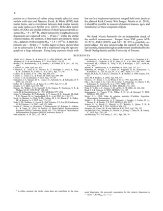 6
persion as a function of radius using simple spherical mass
models with stars and Navarro, Frenk, & White (1997) dark
matter halos, and a correlation between dark matter density
and scale radius as in Spitler et al. (2012). If the dark matter
halos of UDGs are similar to those of dwarf galaxies (with as-
sumed Mvir = 6×1010
M⊙) their luminosity-weighted velocity
dispersions are expected to be ∼ 35 km s−1
within the stellar
effective radius. By contrast, if their halos are similar to those
of L∗ galaxies (with assumed Mvir = 1.8×1012
M⊙), their dis-
persions are ∼ 60 km s−1
.9
In this paper we have shown what
can be achieved in 1.5 hrs with a traditional long-slit spectro-
graph on a large telescope. Using long exposure times with
low surface brightness-optimized integral ﬁeld units (such as
the planned Keck Cosmic Web Imager; Martin et al. 2010),
it should be possible to measure dynamical masses, ages, and
metallicities of these enigmatic objects.
We thank Nicola Pastorello for an independent check of
the redshift measurement. Support from NSF grants AST-
1312376, AST-1109878, and AST-1211995 is gratefully ac-
knowledged. We also acknowledge the support of the Dun-
lap Institute, funded through an endowment established by the
David Dunlap family and the University of Toronto.
REFERENCES
Abadi, M. G., Moore, B., & Bower, R. G. 1999, MNRAS, 308, 947
Abraham, R. G. & van Dokkum, P. G. 2014, PASP, 126, 55
Brodie, J. P., Romanowsky, A. J., Strader, J., & Forbes, D. A. 2011, AJ, 142,
199
Caldwell, N. 2006, ApJ, 651, 822
Chiboucas, K., Tully, R. B., Marzke, R. O., Phillipps, S., Price, J., Peng,
E. W., Trentham, N., Carter, D., et al. 2011, ApJ, 737, 86
Colless, M. & Dunn, A. M. 1996, ApJ, 458, 435
Conroy, C., Gunn, J. E., & White, M. 2009, ApJ, 699, 486
Conroy, C. & van Dokkum, P. 2012, ApJ, 747, 69
Dalcanton, J. J., Spergel, D. N., Gunn, J. E., Schmidt, M., & Schneider, D. P.
1997, AJ, 114, 635
Geller, M. J., Diaferio, A., & Kurtz, M. J. 1999, ApJ, 517, L23
Gnedin, O. Y. 2003, ApJ, 589, 752
Hamuy, M., Walker, A. R., Suntzeff, N. B., Gigoux, P., Heathcote, S. R., &
Phillips, M. M. 1992, PASP, 104, 533
Irwin, M. & Hatzidimitriou, D. 1995, MNRAS, 277, 1354
Jester, S., Schneider, D. P., Richards, G. T., Green, R. F., Schmidt, M., Hall,
P. B., Strauss, M. A., Vanden Berk, D. E., et al. 2005, AJ, 130, 873
Koch, A., Burkert, A., Rich, R. M., Collins, M. L. M., Black, C. S., Hilker,
M., & Benson, A. J. 2012, ApJ, 755, L13
Kubo, J. M., Stebbins, A., Annis, J., Dell’Antonio, I. P., Lin, H., Khiabanian,
H., & Frieman, J. A. 2007, ApJ, 671, 1466
Martin, C., Moore, A., Morrissey, P., Matuszewski, M., Rahman, S., Adkins,
S., & Epps, H. 2010, in Society of Photo-Optical Instrumentation
Engineers (SPIE) Conference Series, Vol. 7735, Society of Photo-Optical
Instrumentation Engineers (SPIE) Conference Series, 0
McConnachie, A. W. 2012, AJ, 144, 4
McConnachie, A. W., Huxor, A., Martin, N. F., Irwin, M. J., Chapman, S. C.,
Fahlman, G., Ferguson, A. M. N., Ibata, R. A., et al. 2008, ApJ, 688, 1009
McDonald, M., Courteau, S., Tully, R. B., & Roediger, J. 2011, MNRAS,
414, 2055
Merritt, A., van Dokkum, P., & Abraham, R. 2014, ApJ, 787, L37
Mobasher, B., Bridges, T. J., Carter, D., Poggianti, B. M., Komiyama, Y.,
Kashikawa, N., Doi, M., Iye, M., et al. 2001, ApJS, 137, 279
Moore, B., Katz, N., Lake, G., Dressler, A., & Oemler, A. 1996, Nature, 379,
613
Mori, M. & Burkert, A. 2000, ApJ, 538, 559
Navarro, J. F., Frenk, C. S., & White, S. D. M. 1997, ApJ, 490, 493
Oke, J. B., Cohen, J. G., Carr, M., Cromer, J., Dingizian, A., Harris, F. H.,
Labrecque, S., Lucinio, R., et al. 1995, PASP, 107, 375
Oppenheimer, B. D. & Davé, R. 2006, MNRAS, 373, 1265
Peng, C. Y., Ho, L. C., Impey, C. D., & Rix, H.-W. 2002, AJ, 124, 266
Read, J. I. & Gilmore, G. 2005, MNRAS, 356, 107
Scannapieco, C., Tissera, P. B., White, S. D. M., & Springel, V. 2008,
MNRAS, 389, 1137
Sersic, J. L. 1968, Atlas de galaxias australes (Cordoba, Argentina:
Observatorio Astronomico, 1968)
Spitler, L. R., Romanowsky, A. J., Diemand, J., Strader, J., Forbes, D. A.,
Moore, B., & Brodie, J. P. 2012, MNRAS, 423, 2177
Stinson, G. S., Brook, C., Macciò, A. V., Wadsley, J., Quinn, T. R., &
Couchman, H. M. P. 2013, MNRAS, 428, 129
Szomoru, D., Franx, M., & van Dokkum, P. G. 2012, ApJ, 749, 121
van Dokkum, P. G., Abraham, R., Merritt, A., Zhang, J., Geha, M., & Conroy,
C. 2015, ApJ, 798, L45
van Dokkum, P. G. & Conroy, C. 2012, ApJ, 760, 70
9 In either scenario the stellar mass does not contribute to the mea- sured dispersion; the stars-only expectation for the velocity dispersion is
∼ 7 km s−1, for Mstars/LV = 1.3.
 