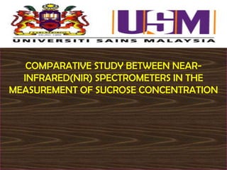 COMPARATIVE STUDY BETWEEN NEARINFRARED(NIR) SPECTROMETERS IN THE
MEASUREMENT OF SUCROSE CONCENTRATION

 