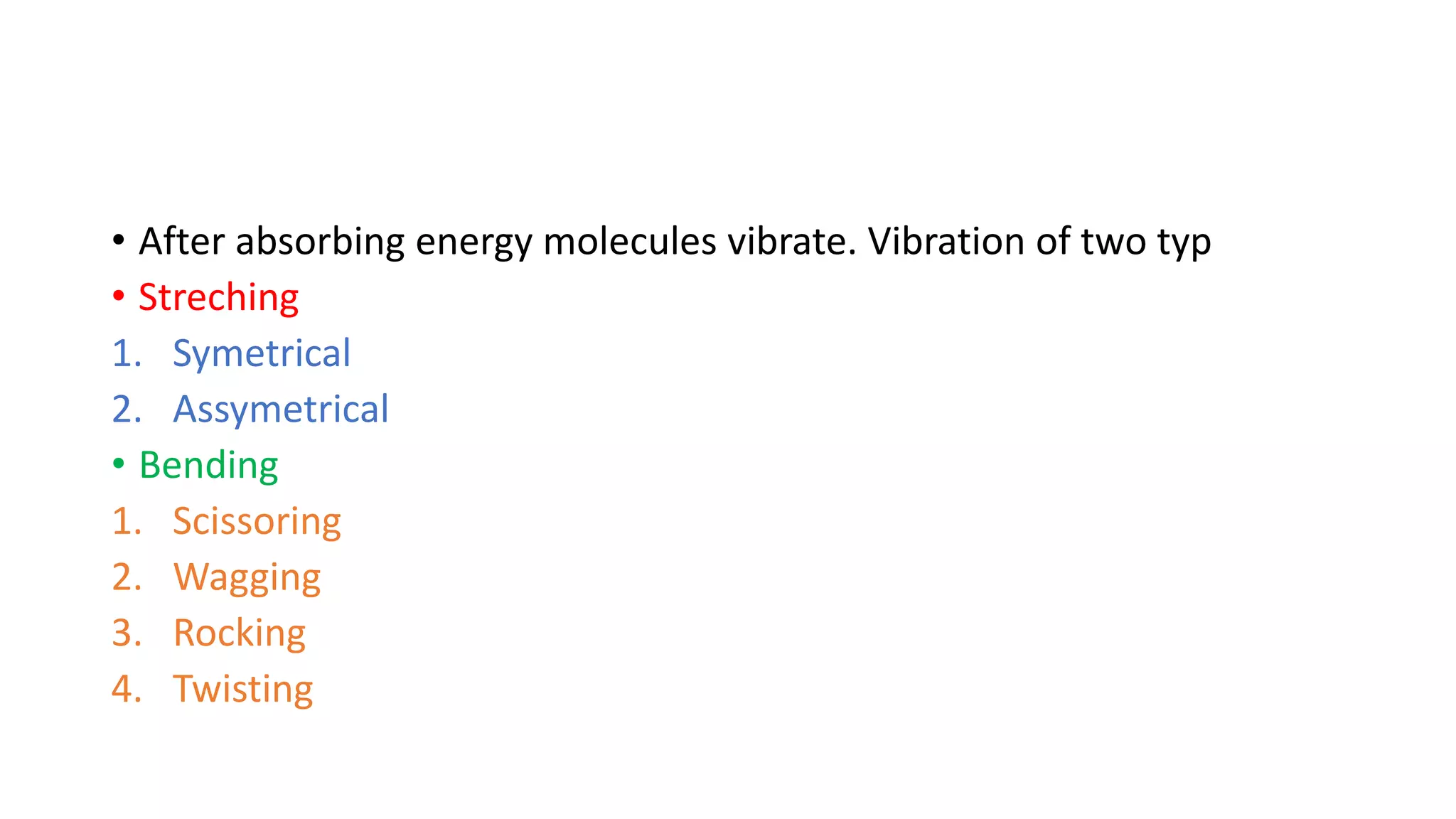 • After absorbing energy molecules vibrate. Vibration of two typ
• Streching
1. Symetrical
2. Assymetrical
• Bending
1. Scissoring
2. Wagging
3. Rocking
4. Twisting
 