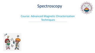 Duration: 60 min Grade: 11 CCSS, NGSS
Spectroscopy
Course: Advanced Magnetic Chracterization
Techniques
 