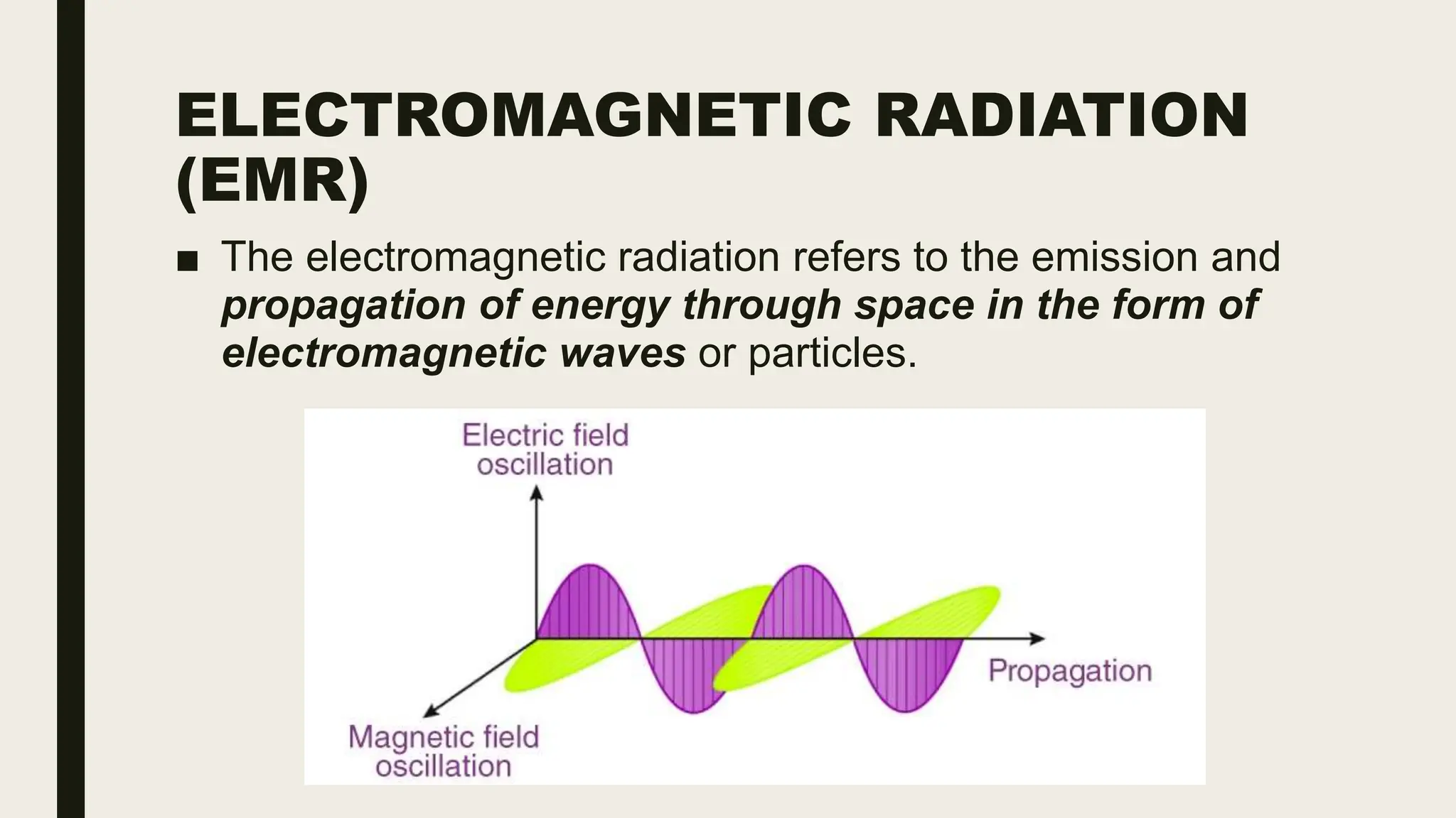 ELECTROMAGNETIC RADIATION
(EMR)
■ The electromagnetic radiation refers to the emission and
propagation of energy through space in the form of
electromagnetic waves or particles.
 