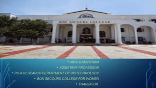• MRS.S.AMIRTHAM
• ASSISTANT PROFESSOR
• PG & RESEARCH DEPARTMENT OF BIOTECHNOLOGY
• BON SECOURS COLLEGE FOR WOMEN
• THANJAVUR.
 