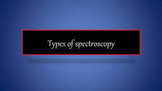 Types of spectroscopy
 
