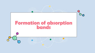 Formation of absorption
bands
 