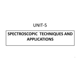 UNIT-5
SPECTROSCOPIC TECHNIQUES AND
APPLICATIONS
1
 