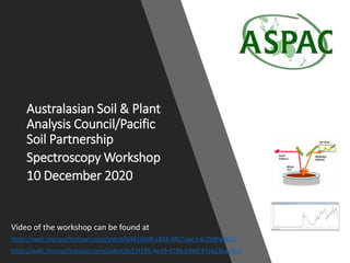 Australasian Soil & Plant
Analysis Council/Pacific
Soil Partnership
Spectroscopy Workshop
10 December 2020
https://web.microsoftstream.com/video/b0d1b604-c828-4f07-aac1-62fb8fa8851f
https://web.microsoftstream.com/video/bc55f185-4e29-418b-b3bd-47c4a3baa469
Video of the workshop can be found at
 