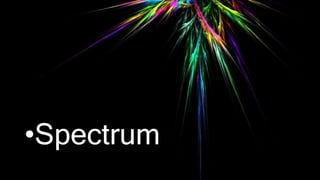 •Spectrum
 