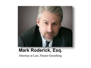 Mark Roderick, Esq. 
Attorney at Law, Flaster Greenberg 
 