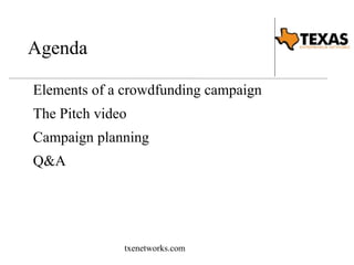 Agenda 
Elements of a crowdfunding campaign 
The Pitch video 
Campaign planning 
Q&A 
txenetworks.com 
 