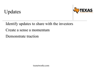 Updates 
Identify updates to share with the investors 
Create a sense a momentum 
Demonstrate traction 
txenetworks.com 
 