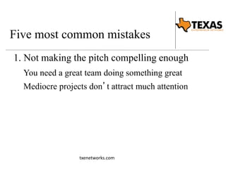 Five most common mistakes 
1. Not making the pitch compelling enough 
You need a great team doing something great 
Mediocre projects don’t attract much attention 
txenetworks.com 
 