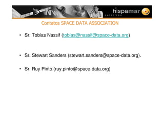 ContatosContatos SPACE DATA ASSOCIATIONSPACE DATA ASSOCIATION
• Sr. Tobias Nassif (tobias@nassif@space-data.org)
• Sr. Stewart Sanders (stewart.sanders@space-data.org).
• Sr. Ruy Pinto (ruy.pinto@space-data.org)
 
