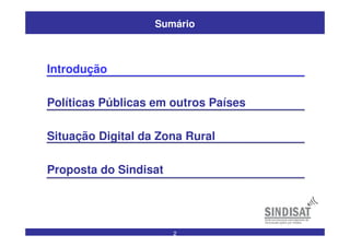 2
Sumário
Introdução
Políticas Públicas em outros Países
Situação Digital da Zona Rural
Proposta do Sindisat
 