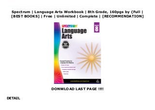 Spectrum | Language Arts Workbook | 8th Grade, 160pgs by {Full |
[BEST BOOKS] | Free | Unlimited | Complete | [RECOMMENDATION]
DONWLOAD LAST PAGE !!!!
DETAIL
Spectrum | Language Arts Workbook | 8th Grade, 160pgs Ebook Free GRADE 8/AGES 13–14: The Spectrum Language Arts for 8th Grade Workbook helps your child speak, read, and write with confidence and clarity. Strong communication skills create a solid foundation for success across disciplines.INCLUDES: Engaging, open-ended writing activities and grade-appropriate practice. Features focused practice with answer keys to help your child master sentence types, grammar, parts of speech, vocabulary, and more.WHY CHOOSE SPECTRUM: A best-selling series for more than 15 years, Spectrum leads the way because it works. Both parents and teachers have been able to help their young learners build confidence and advance their skills in a variety of subjects.COMPREHENSIVE: Encourages children to explore their creative sides by challenging them with thought-provoking writing projects. Aligned to current state standards and includes a supplemental Writer’s Guide to reinforce concepts.HOMESCHOOL FRIENDLY: With the variety of subject-specific titles available for grades PK–8, Spectrum workbooks are ideal for at-home learning as they provide thorough practice and focused instruction to support student success.
 