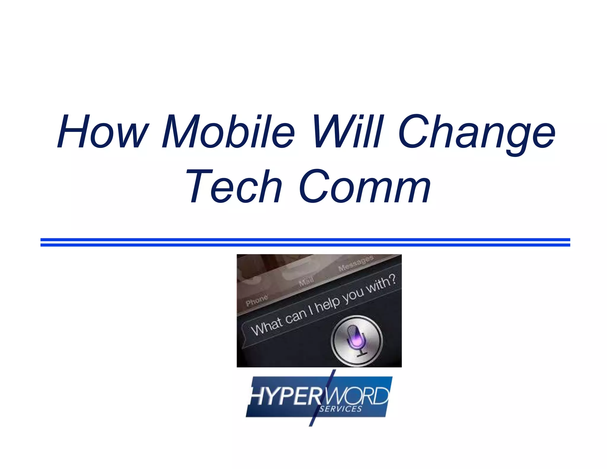 How Mobile Will Change
Tech Comm
 