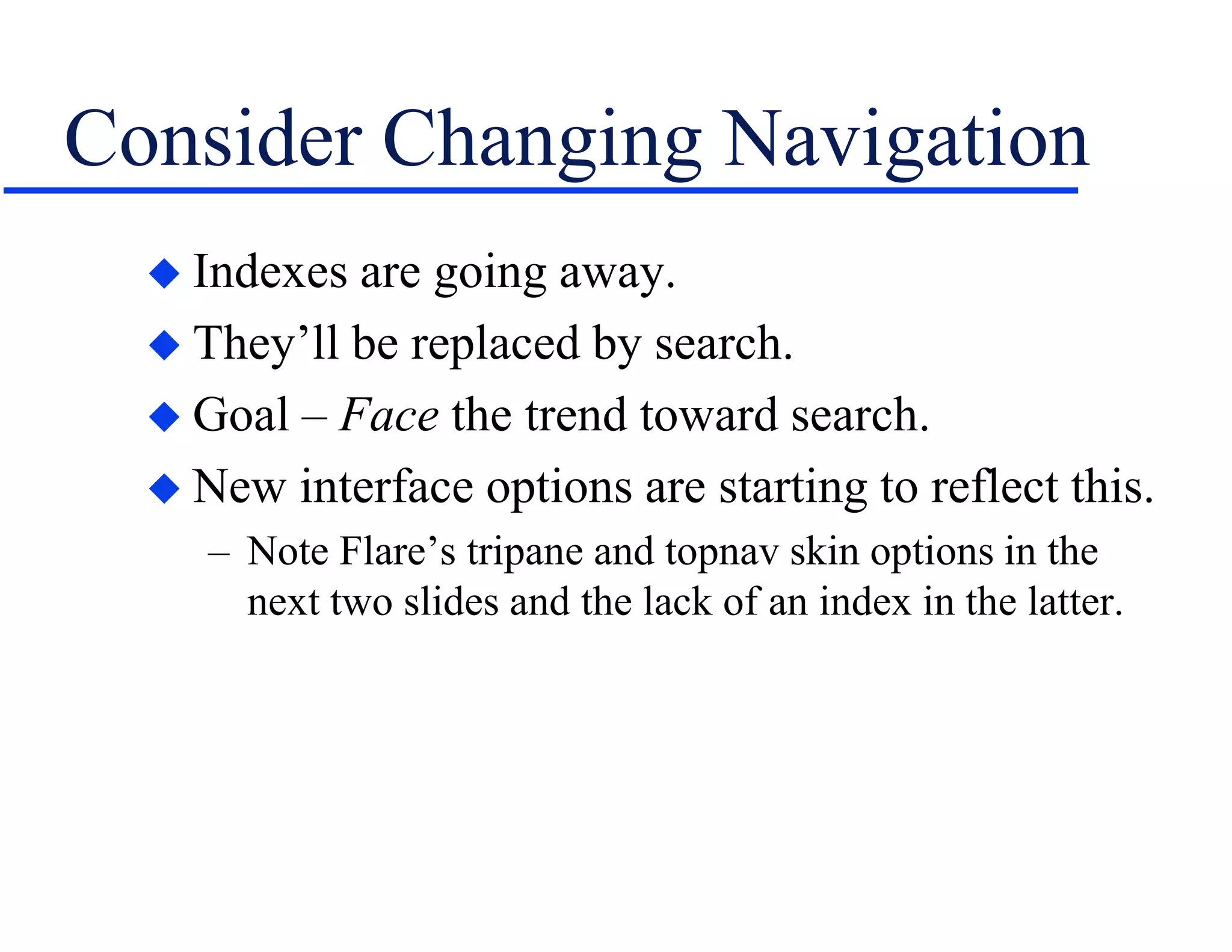 Consider Changing Navigation
 Indexes are going away.
 They’ll be replaced by search.
 Goal – Face the trend toward search.
 New interface options are starting to reflect this.
– Note Flare’s tripane and topnav skin options in the
next two slides and the lack of an index in the latter.
 
