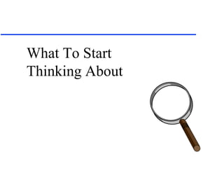 What To Start
Thinking About
 