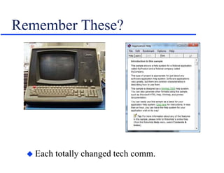 Remember These?
 Each totally changed tech comm.
 