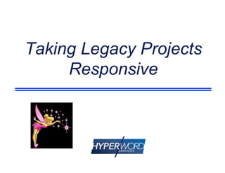 Taking Legacy Projects
Responsive
 