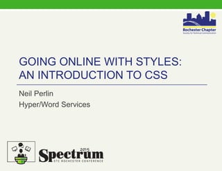 GOING ONLINE WITH STYLES:
AN INTRODUCTION TO CSS
Neil Perlin
Hyper/Word Services
2015
 
