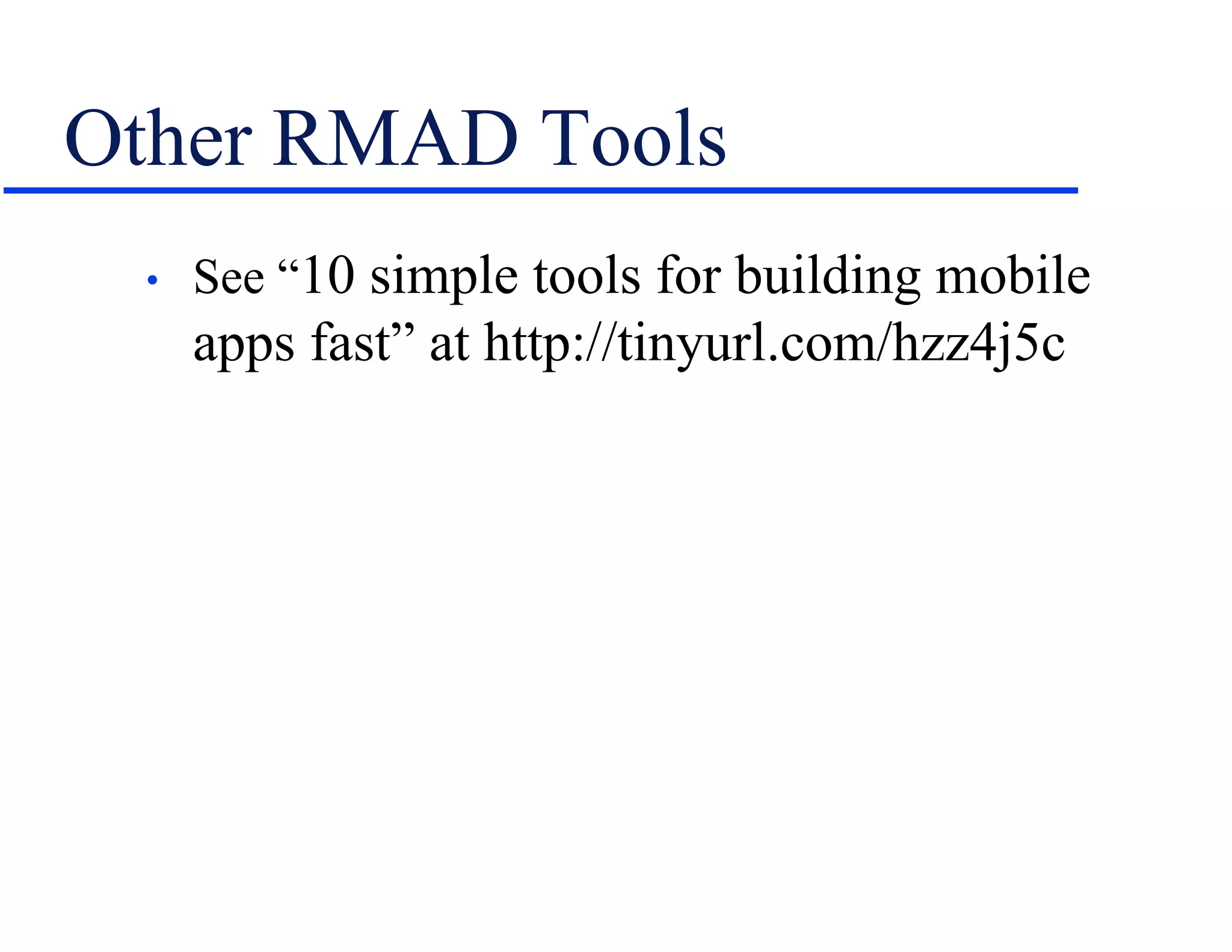 Other RMAD Tools
• See “10 simple tools for building mobile
apps fast” at http://tinyurl.com/hzz4j5c
 