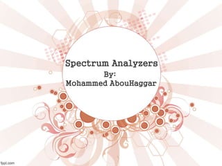 Spectrum Analyzers
By:
Mohammed AbouHaggar
 