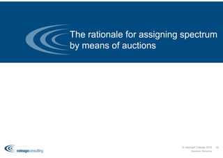 The rationale for assigning spectrum
by means of auctions
© copyright Coleago 2016
Spectrum Workshop
16
 
