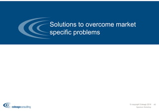 Solutions to overcome market
specific problems
© copyright Coleago 2016
Spectrum Workshop
45
 