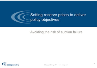 Avoiding the risk of auction failure
Setting reserve prices to deliver
policy objectives
© Copyright Coleago 2016 - www.coleago.com
45
 