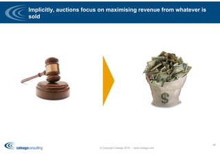 Implicitly, auctions focus on maximising revenue from whatever is
sold
© Copyright Coleago 2016 - www.coleago.com
46
 
