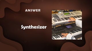 Synthesizer
ANSWER :
 
